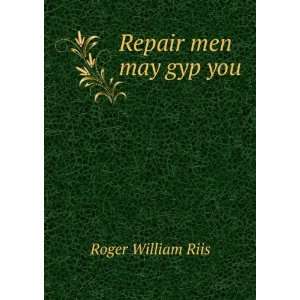  Repair men may gyp you Roger William Riis Books