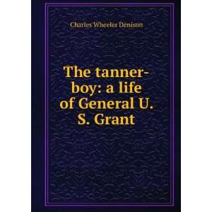    boy a life of General U. S. Grant Charles Wheeler Denison Books