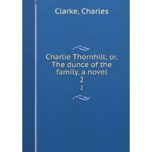  Charlie Thornhill; or, The dunce of the family, a novel. 2 