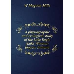   of the Lake Eagle (Lake Winona) Region, Indiana W Magoon Mills Books
