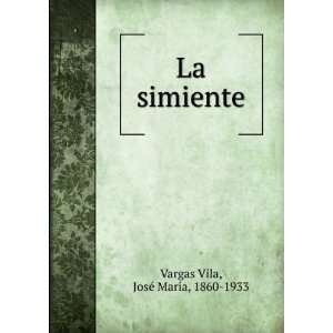  La simiente JosÃ© MarÃ­a, 1860 1933 Vargas Vila 