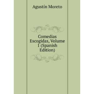  Comedias Escogidas, Volume 1 (Spanish Edition) AgustÃ­n 