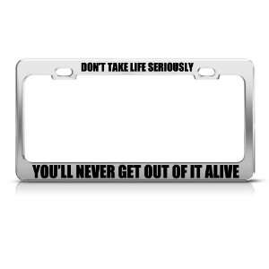 DonT Life Seriously Get Out Alive Humor Funny Metal license plate 
