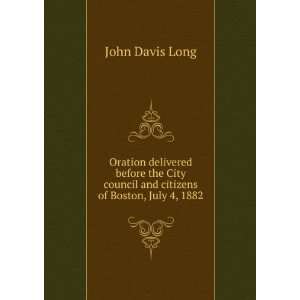   council and citizens of Boston, July 4, 1882 John Davis Long Books