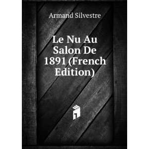  Le Nu Au Salon De 1891 (French Edition) Armand Silvestre 
