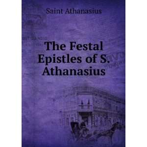    The Festal Epistles of S. Athanasius Saint Athanasius Books