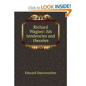   Richard Wagner his tendencies and theories Edward Dannreuther Books