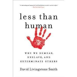  Less Than Human Why We Demean, Enslave, and Exterminate 
