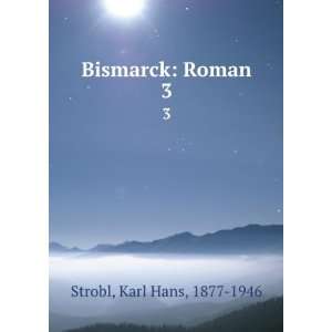  Bismarck Roman. 3 Karl Hans, 1877 1946 Strobl Books