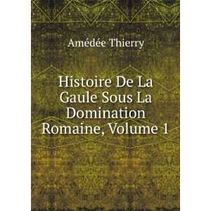   Sous La Domination Romaine, Volume 1 AmÃ©dÃ©e Thierry Books