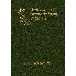  Wallenstein A Dramatic Poem, Volume 2 Friedrich Schiller 