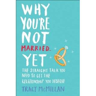 Why Youre Not Married . . . Yet The Straight Talk You Need to Get 