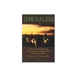 Jerusalem A History of the Holiest City As Seen Through the Struggles 