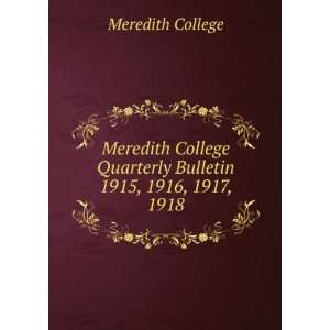 Meredith College Quarterly Bulletin. 1915, 1916, 1917, 1918 Meredith 