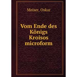    Vom Ende des KÃ¶nigs Kroisos microform Oskar Meiser Books