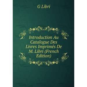 Introduction Au Catalogue Des Livres ImprimÃ©s De M. Libri (French 