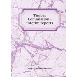  Timber Commission   interim reports. Ontario. Timber 
