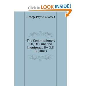  The commissioner or, De lunatico inquirendo G P. R. 1801 