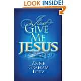 Just Give Me Jesus by Anne Graham Lotz (Apr 28, 2009)