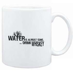    Water is almost gone  drink Whiskey  Drinks