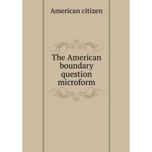  The American boundary question microform American citizen Books