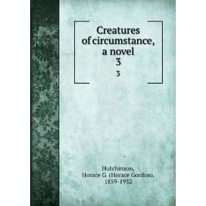  Creatures of circumstance, a novel. 3 Horace G. (Horace 