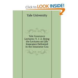  Yale Insurance Lectures V. 1 2; Being the Lectures on 