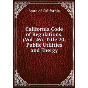   Regulations, (Vol. 26), Title 20, Public Utilities and Energy State