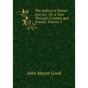   of Nature and Art Or, a Tour Through Creation and Science, Volume 3