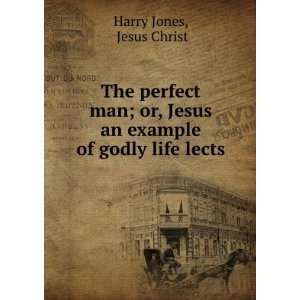 The perfect man; or, Jesus an example of godly life lects Jesus 