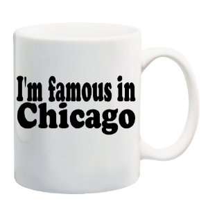  IM FAMOUS IN CHICAGO Mug Coffee Cup 11 oz Everything 