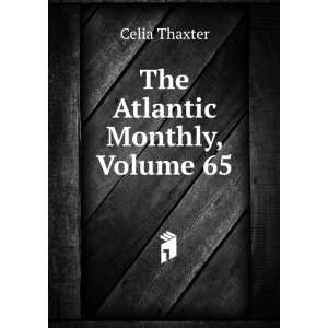  The Atlantic Monthly, Volume 65 Celia Thaxter Books