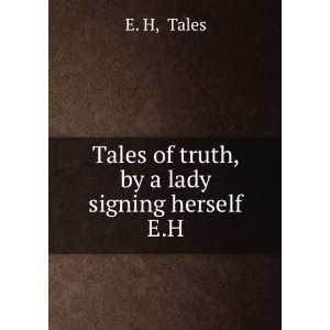  Tales of truth, by a lady signing herself E.H Tales E. H Books