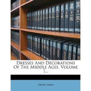 Dresses And Decorations Of The Middle Ages, Volume 1 