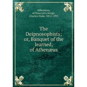  The Deipnosophists; or, Banquet of the learned, of AthenÃ 