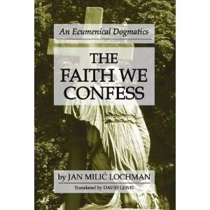  The Faith We Confess An Ecumenical Dogmatics 
