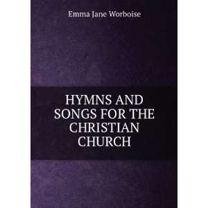  HYMNS AND SONGS FOR THE CHRISTIAN CHURCH Emma Jane 