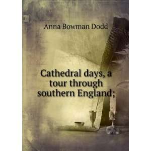   days, a tour through southern England; Anna Bowman Dodd Books