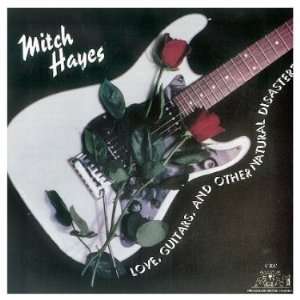    Love, Guitars, And Other Natural Disasters Mitch Hayes Music