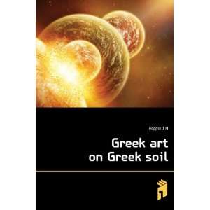 Greek art on Greek soil Hoppin J M Books