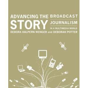  Advancing the Story ,Broadcast Journalism in a Multimedia World 