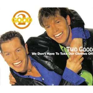  We dont have to take our clothes off [Single CD] 2 Good 