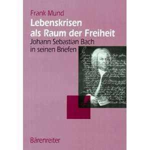  Lebenskrisen als Raum der Freiheit Johann Sebastian Bach 