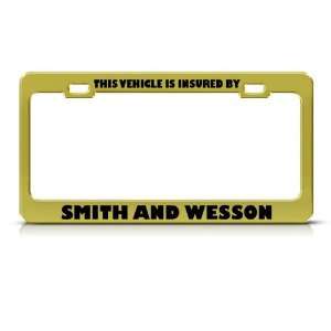 Vehicle Insured By Smith And Wesson Humor Funny Metal license plate 