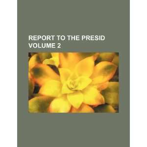  Report to the presid Volume 2 (9781235831454) Books Group 