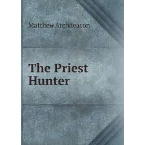  The Priest Hunter Matthew Archdeacon Books