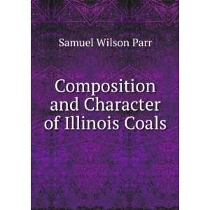   Composition and Character of Illinois Coals Samuel Wilson Parr Books