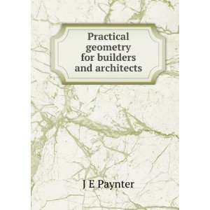    Practical geometry for builders and architects J E Paynter Books