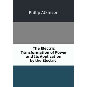   of Power and Its Application by the Electric . Philip Atkinson Books