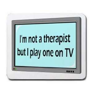   not a therapist but I play one on TV Mousepad